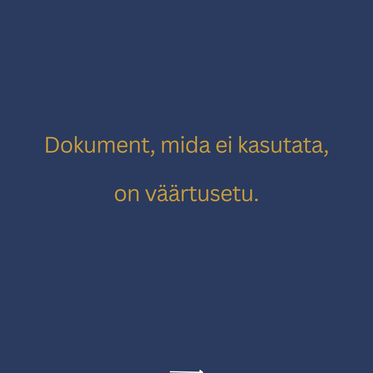 Dokument, mida ei kasutata, on väärtusetu